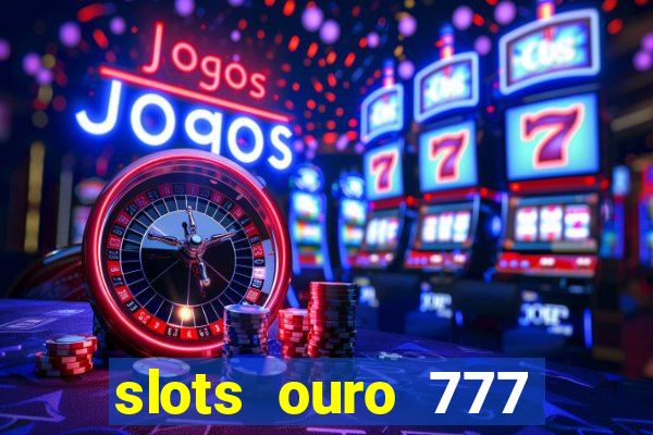 slots ouro 777 play store